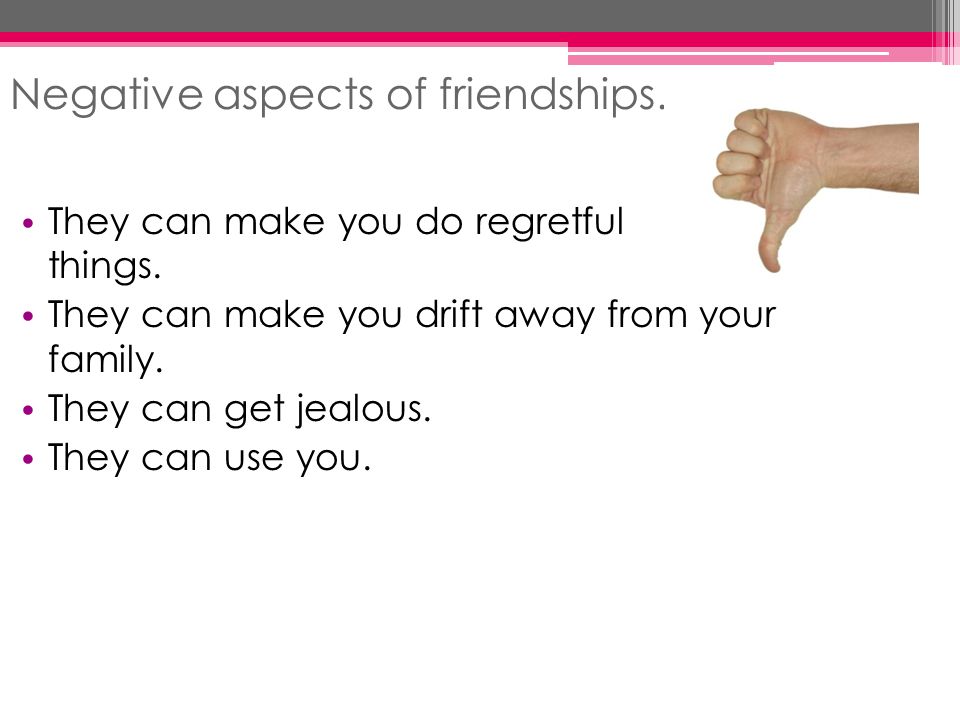 Negative aspects of friendships. They can make you do regretful things.