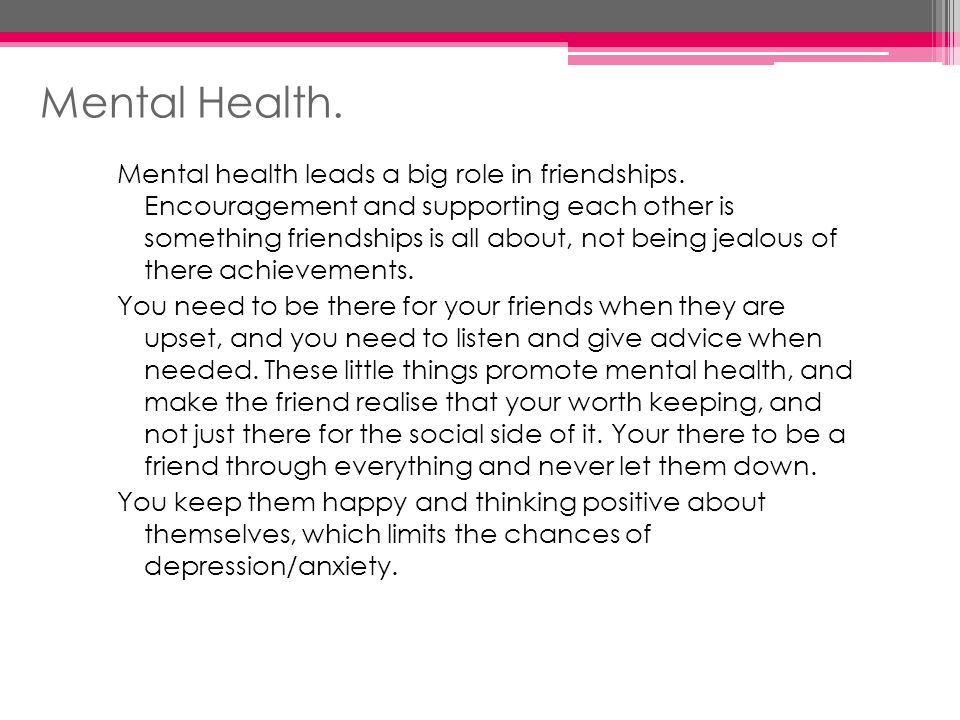Mental Health. Mental health leads a big role in friendships.
