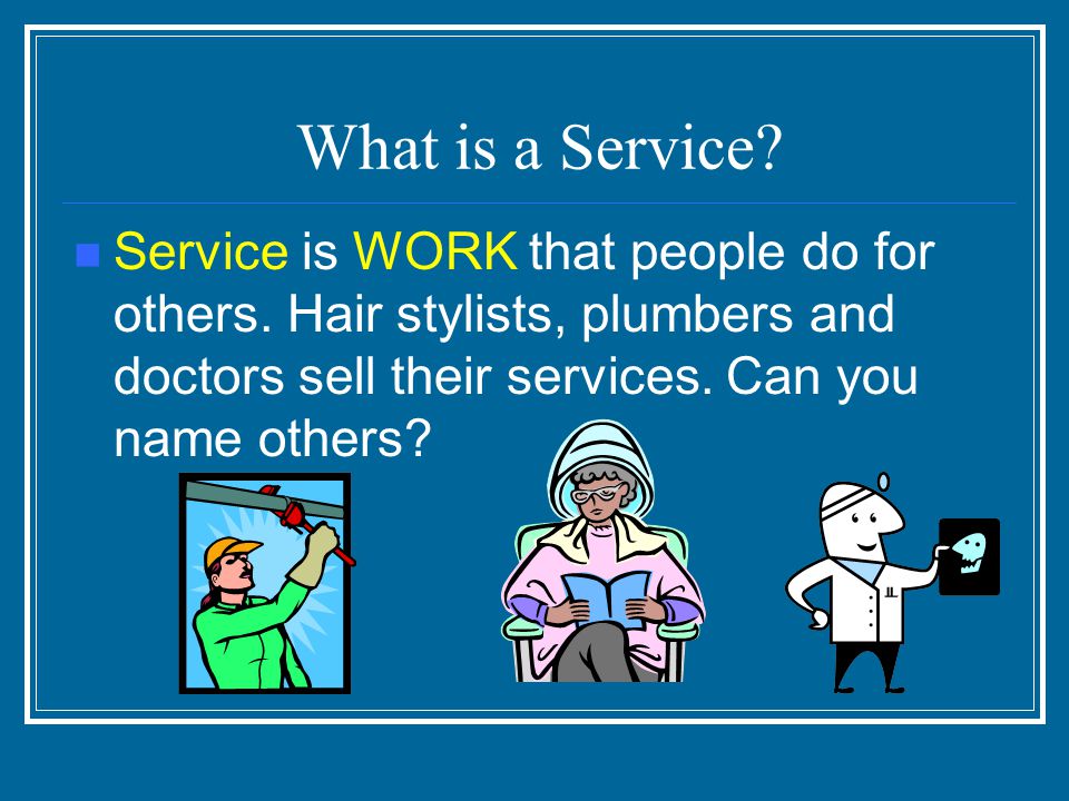 What is a Service. Service is WORK that people do for others.