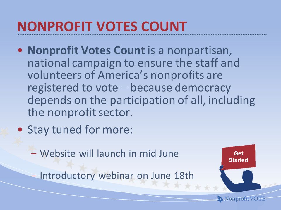 Nonprofit Votes Count is a nonpartisan, national campaign to ensure the staff and volunteers of America’s nonprofits are registered to vote – because democracy depends on the participation of all, including the nonprofit sector.