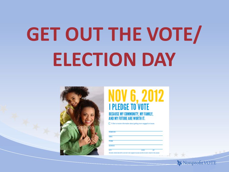 GET OUT THE VOTE/ ELECTION DAY