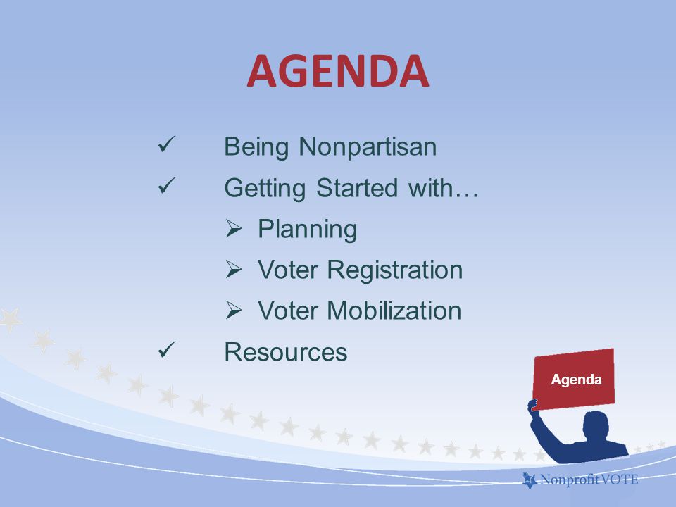 AGENDA Agenda Being Nonpartisan Getting Started with…  Planning  Voter Registration  Voter Mobilization Resources