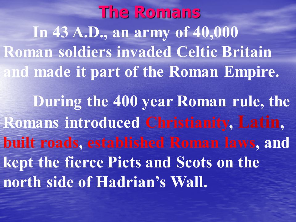 The Romans In 43 A.D., an army of 40,000 Roman soldiers invaded Celtic Britain and made it part of the Roman Empire.