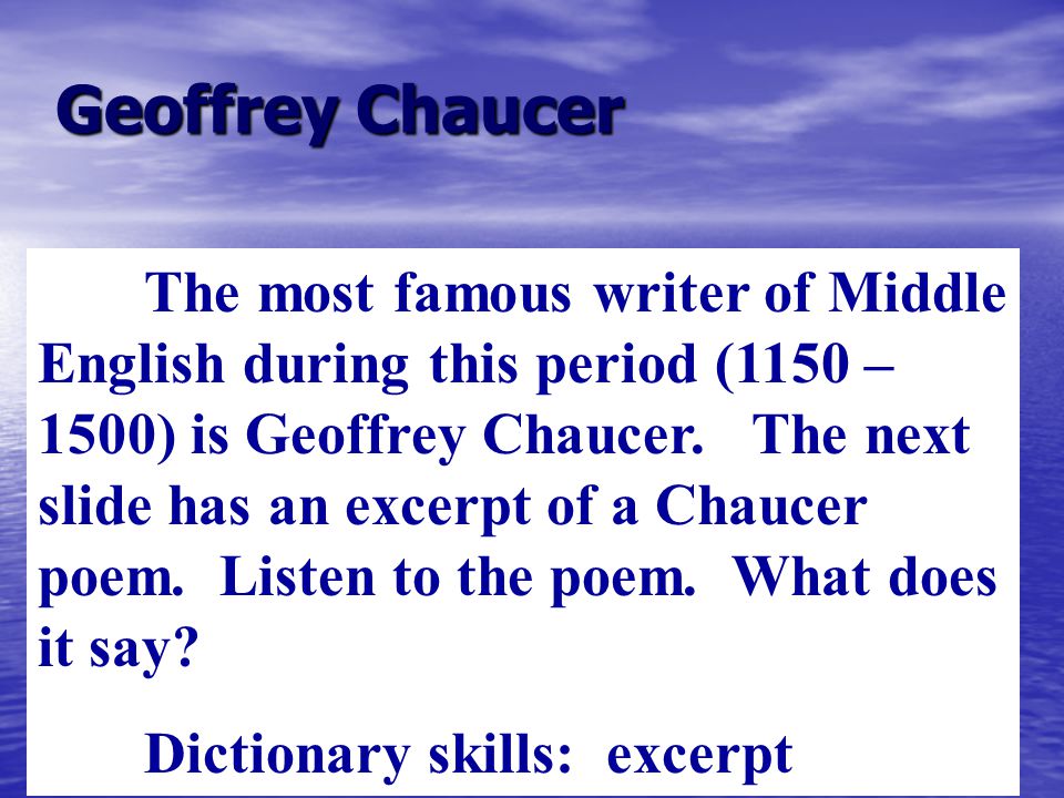 Geoffrey Chaucer The most famous writer of Middle English during this period (1150 – 1500) is Geoffrey Chaucer.