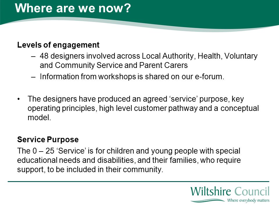 Levels of engagement –48 designers involved across Local Authority, Health, Voluntary and Community Service and Parent Carers –Information from workshops is shared on our e-forum.