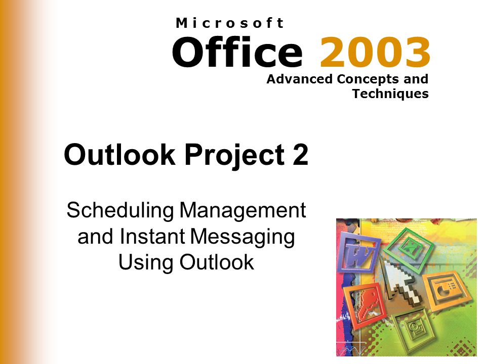 Office 2003 Advanced Concepts and Techniques M i c r o s o f t Outlook Project 2 Scheduling Management and Instant Messaging Using Outlook