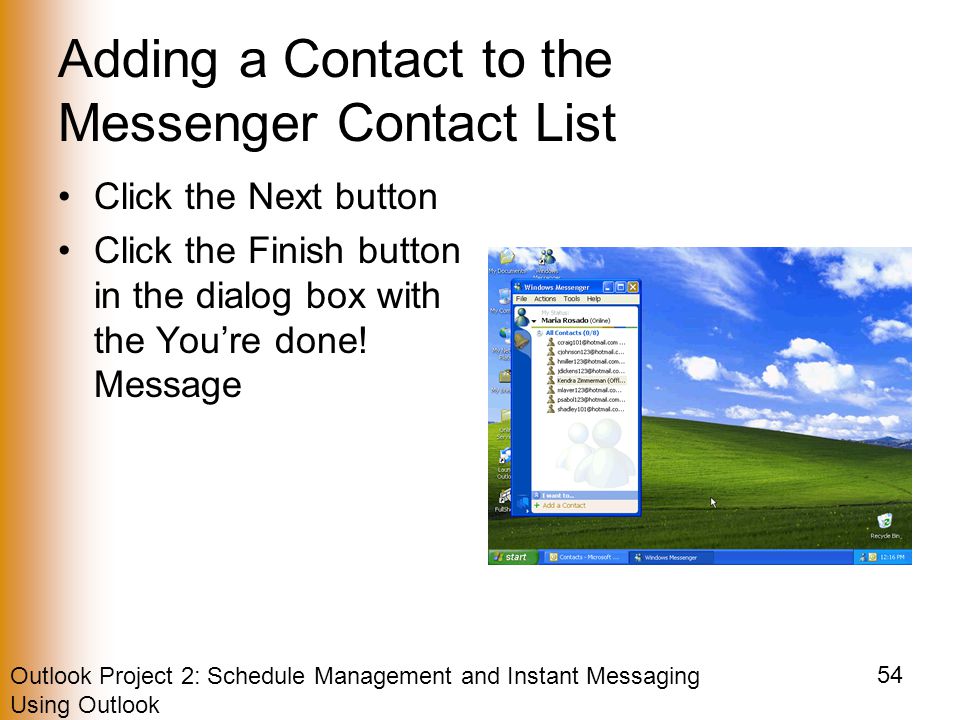 Outlook Project 2: Schedule Management and Instant Messaging Using Outlook 54 Adding a Contact to the Messenger Contact List Click the Next button Click the Finish button in the dialog box with the You’re done.
