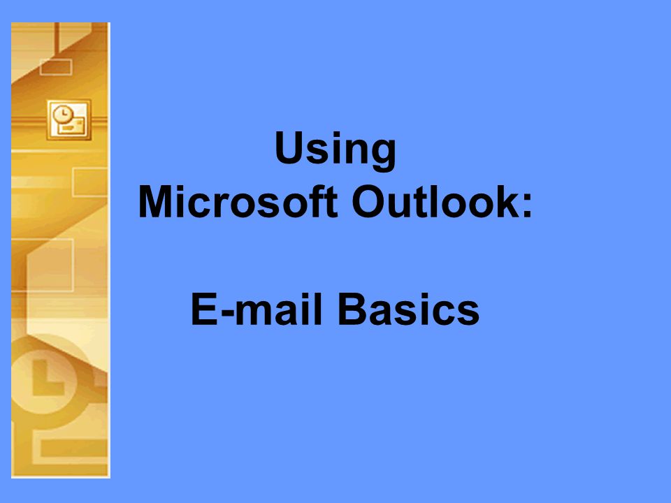 Using Microsoft Outlook:  Basics