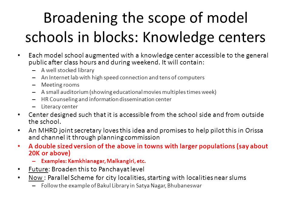 Broadening the scope of model schools in blocks: Knowledge centers Each model school augmented with a knowledge center accessible to the general public after class hours and during weekend.