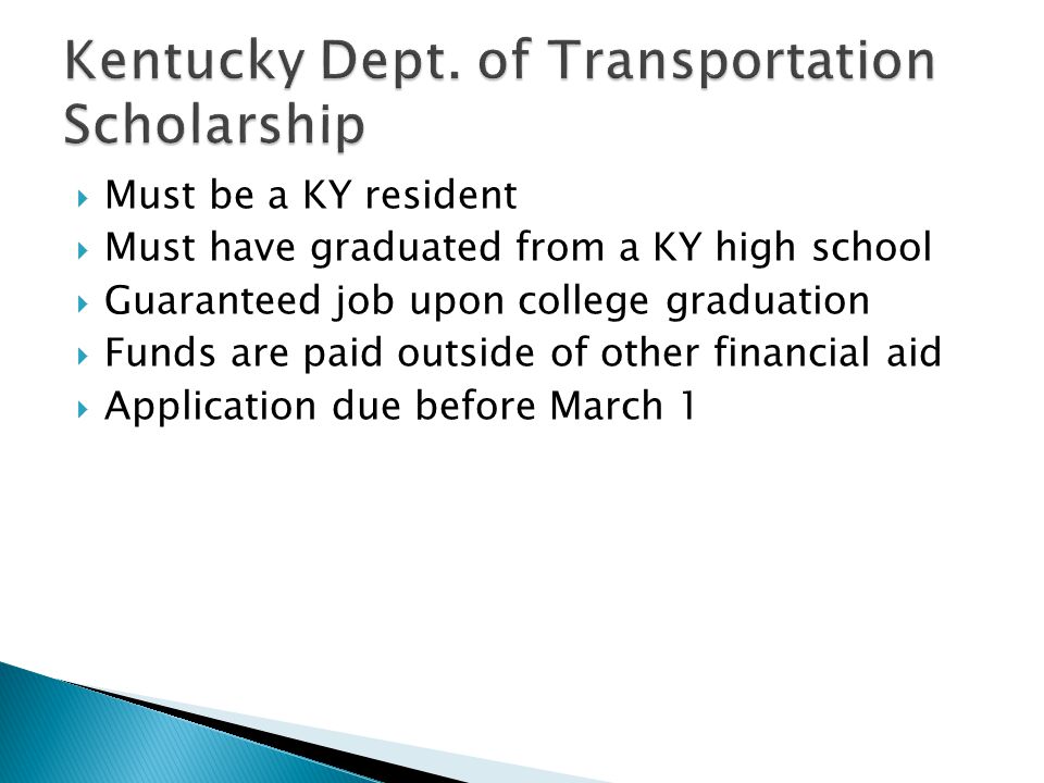  Must be a KY resident  Must have graduated from a KY high school  Guaranteed job upon college graduation  Funds are paid outside of other financial aid  Application due before March 1