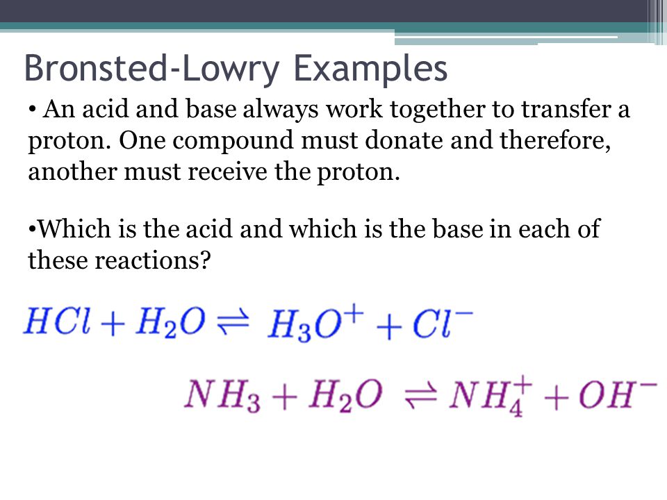 An acid and base always work together to transfer a proton.