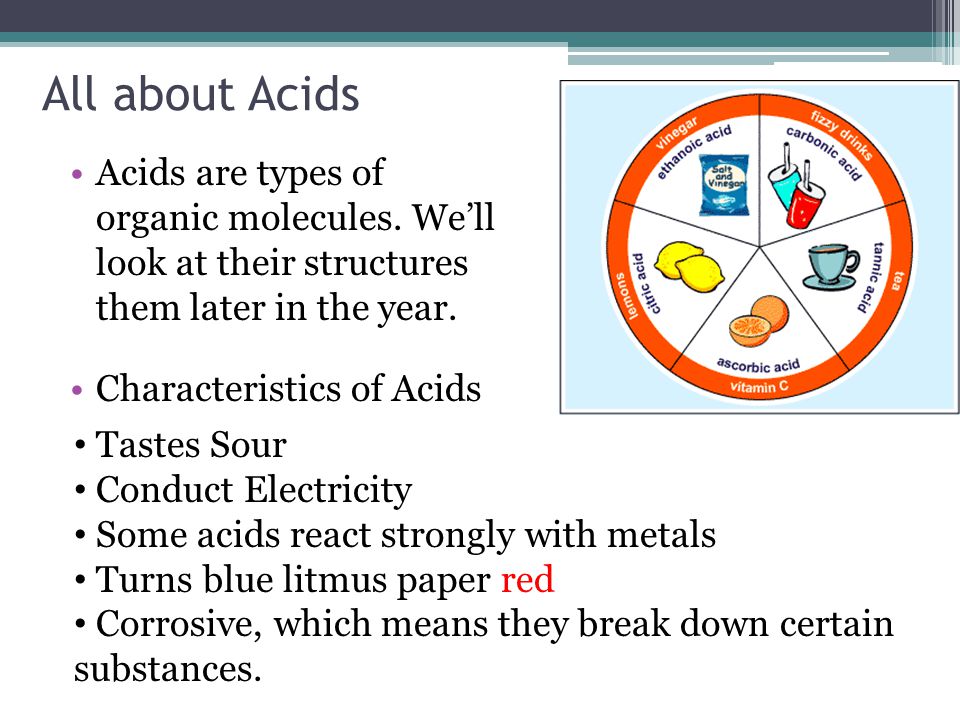 All about Acids Acids are types of organic molecules.