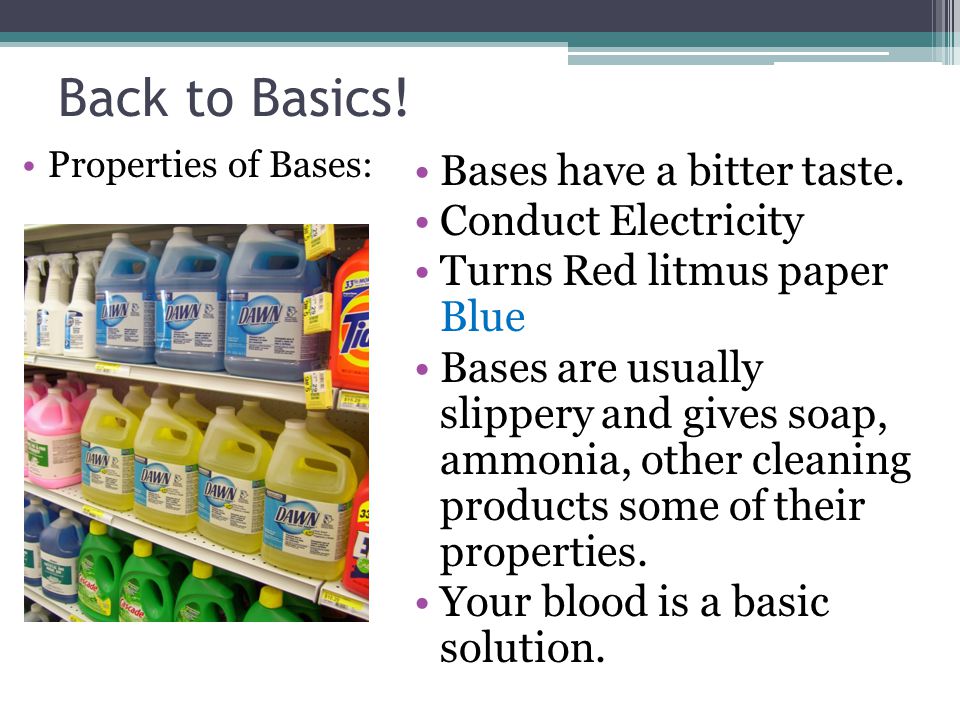 Back to Basics. Properties of Bases: Bases have a bitter taste.