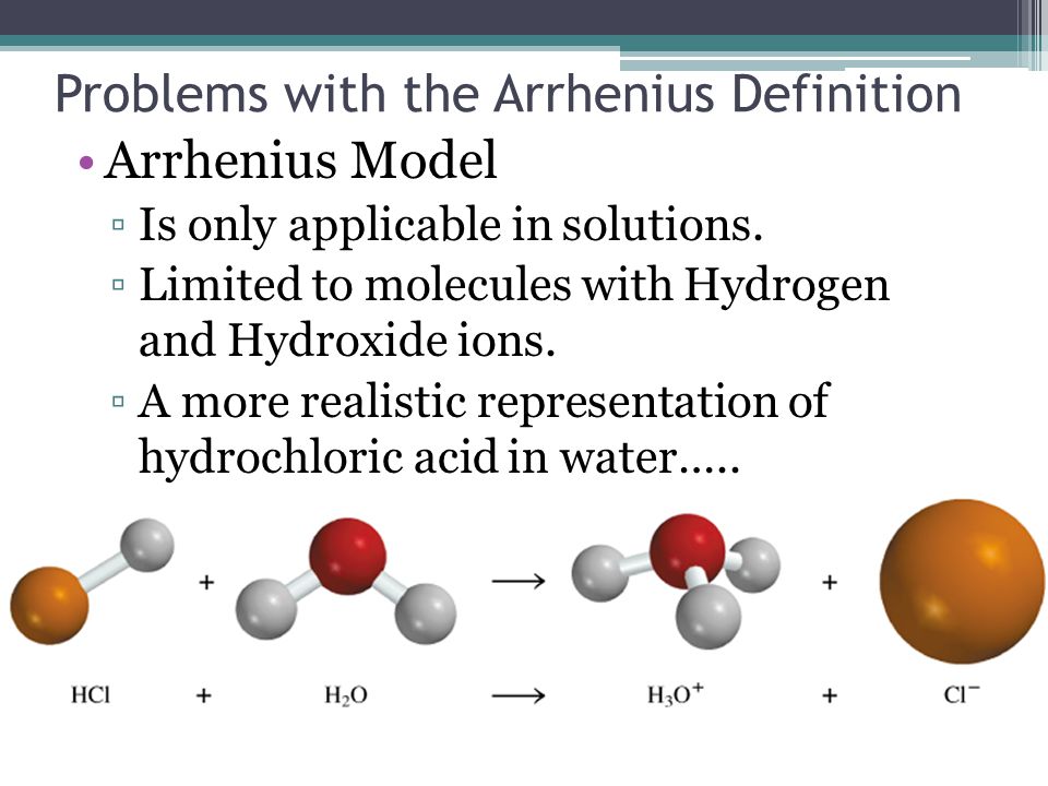 Problems with the Arrhenius Definition Arrhenius Model ▫Is only applicable in solutions.