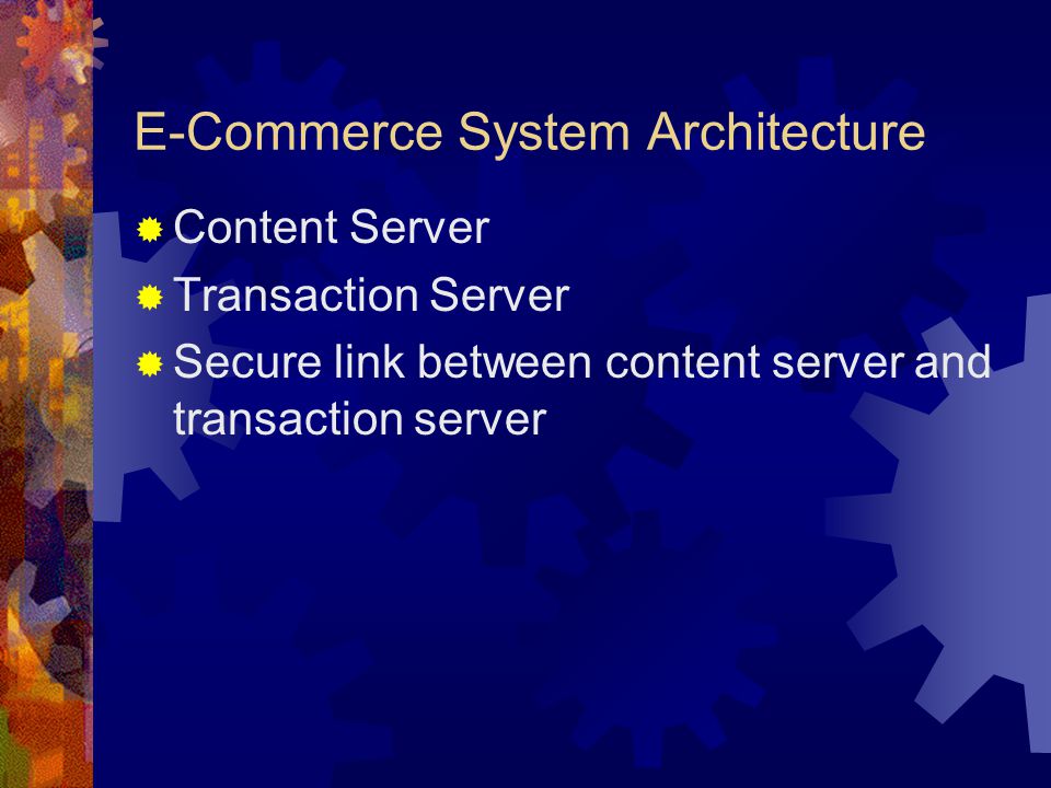 E-Commerce System Architecture  Content Server  Transaction Server  Secure link between content server and transaction server