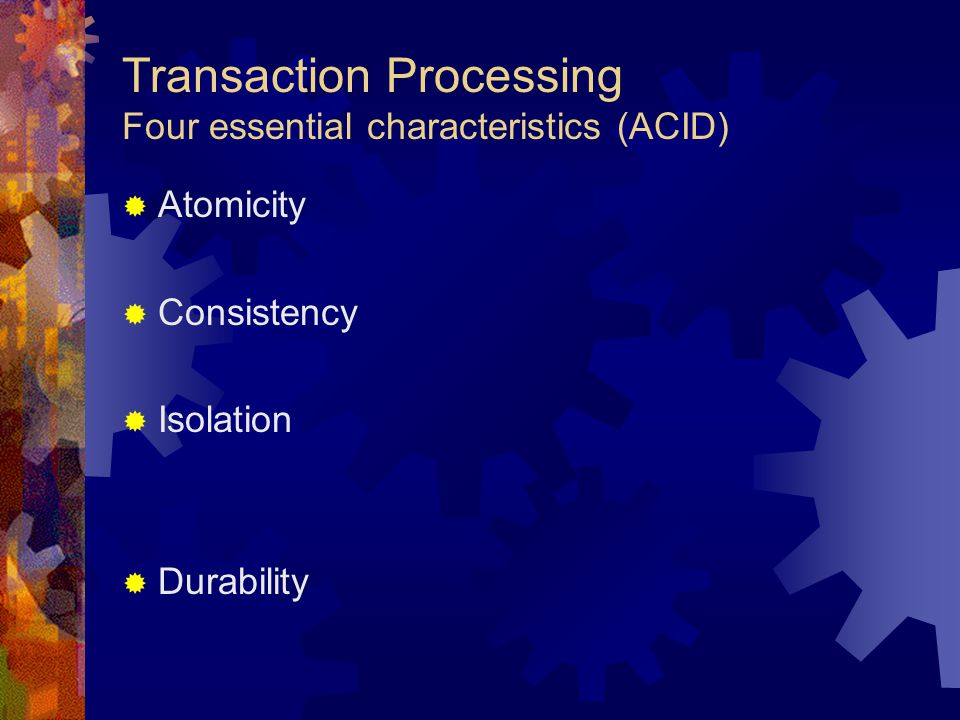 Transaction Processing Four essential characteristics (ACID)  Atomicity  Consistency  Isolation  Durability