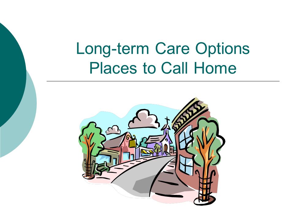 Long-term Care Options Places to Call Home