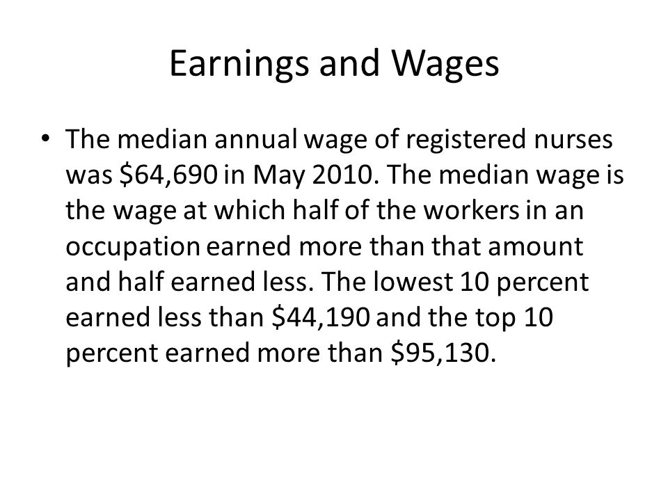 Earnings and Wages The median annual wage of registered nurses was $64,690 in May 2010.
