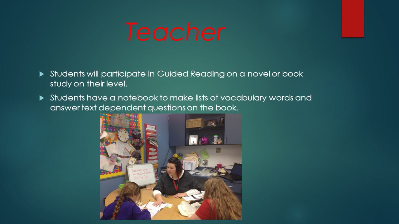 Teacher  Students will participate in Guided Reading on a novel or book study on their level.