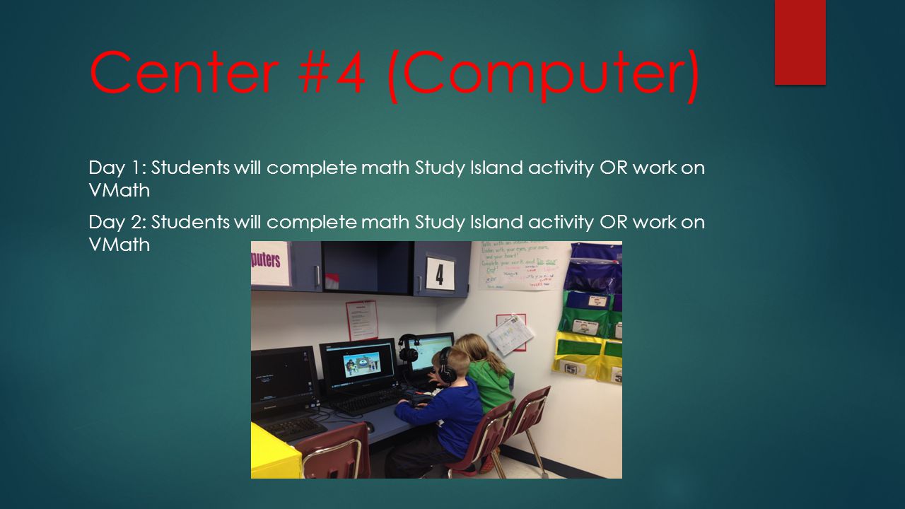 Center #4 (Computer) Day 1: Students will complete math Study Island activity OR work on VMath Day 2: Students will complete math Study Island activity OR work on VMath