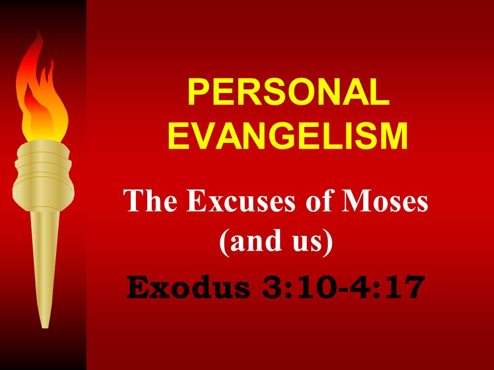 PERSONAL EVANGELISM The Excuses of Moses (and us) Exodus 3:10-4:17