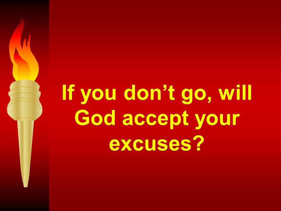 If you don’t go, will God accept your excuses