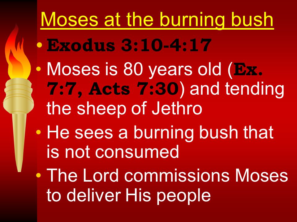 Moses at the burning bush Exodus 3:10-4:17 Moses is 80 years old ( Ex.