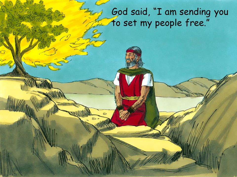 God said, I am sending you to set my people free.