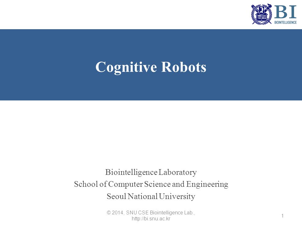 Biointelligence Laboratory School of Computer Science and Engineering Seoul National University Cognitive Robots © 2014, SNU CSE Biointelligence Lab.,   1