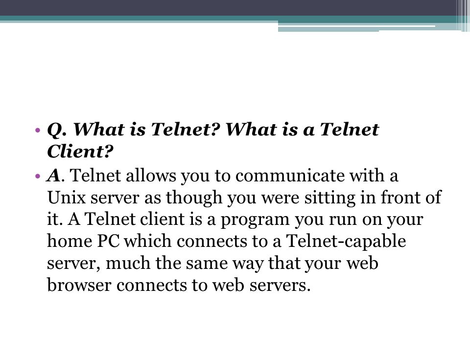 Q. What is Telnet. What is a Telnet Client. A.