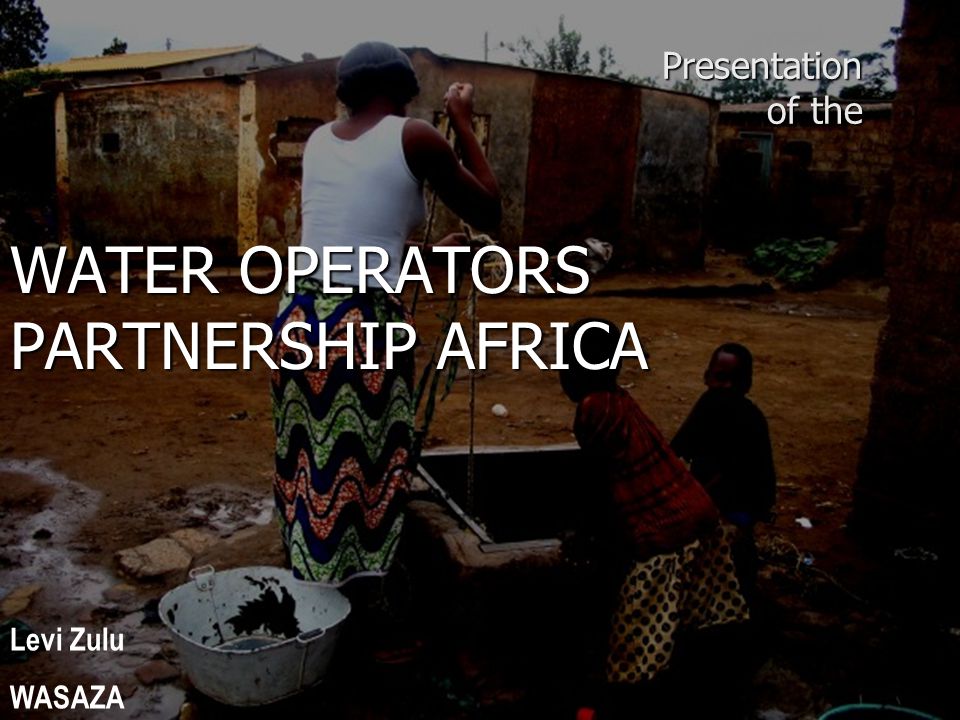 Presentation of the WATER OPERATORS PARTNERSHIP AFRICA Levi Zulu WASAZA