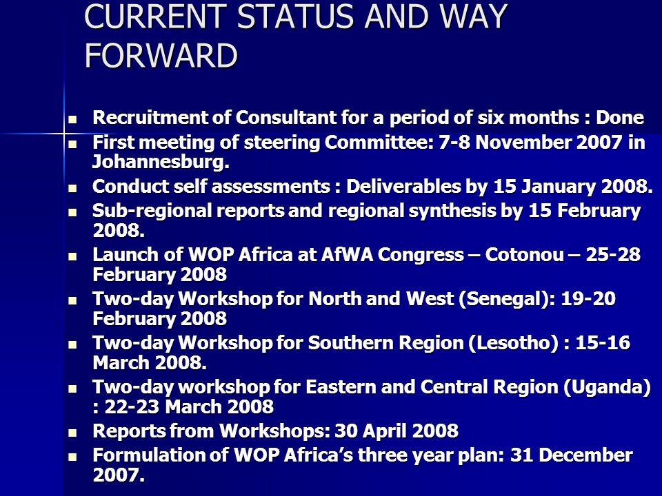 CURRENT STATUS AND WAY FORWARD Recruitment of Consultant for a period of six months : Done Recruitment of Consultant for a period of six months : Done First meeting of steering Committee: 7-8 November 2007 in Johannesburg.
