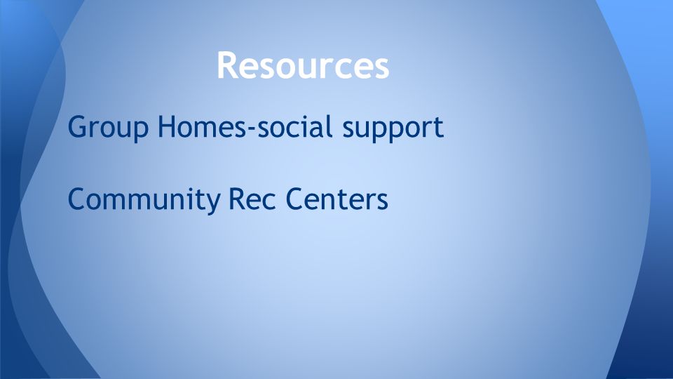 Group Homes-social support Community Rec Centers Resources