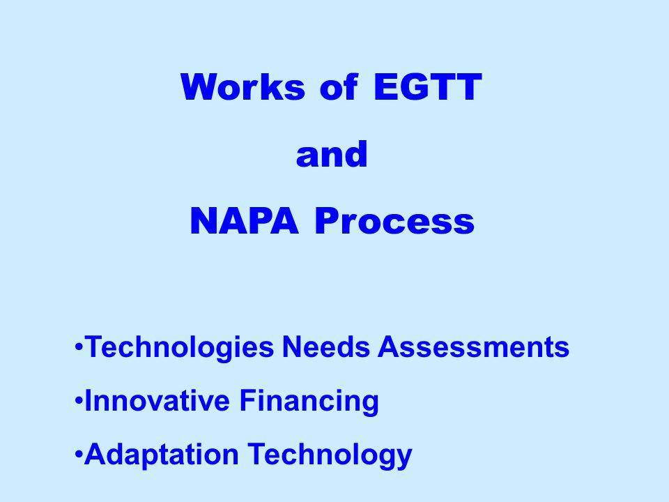 Works of EGTT and NAPA Process Technologies Needs Assessments Innovative Financing Adaptation Technology