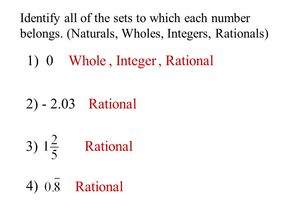 1) 0 2) ) 4) Whole Rational Identify all of the sets to which each number belongs.