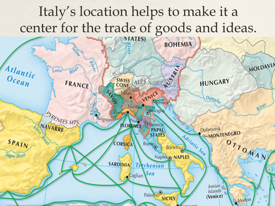 Italy’s location helps to make it a center for the trade of goods and ideas.