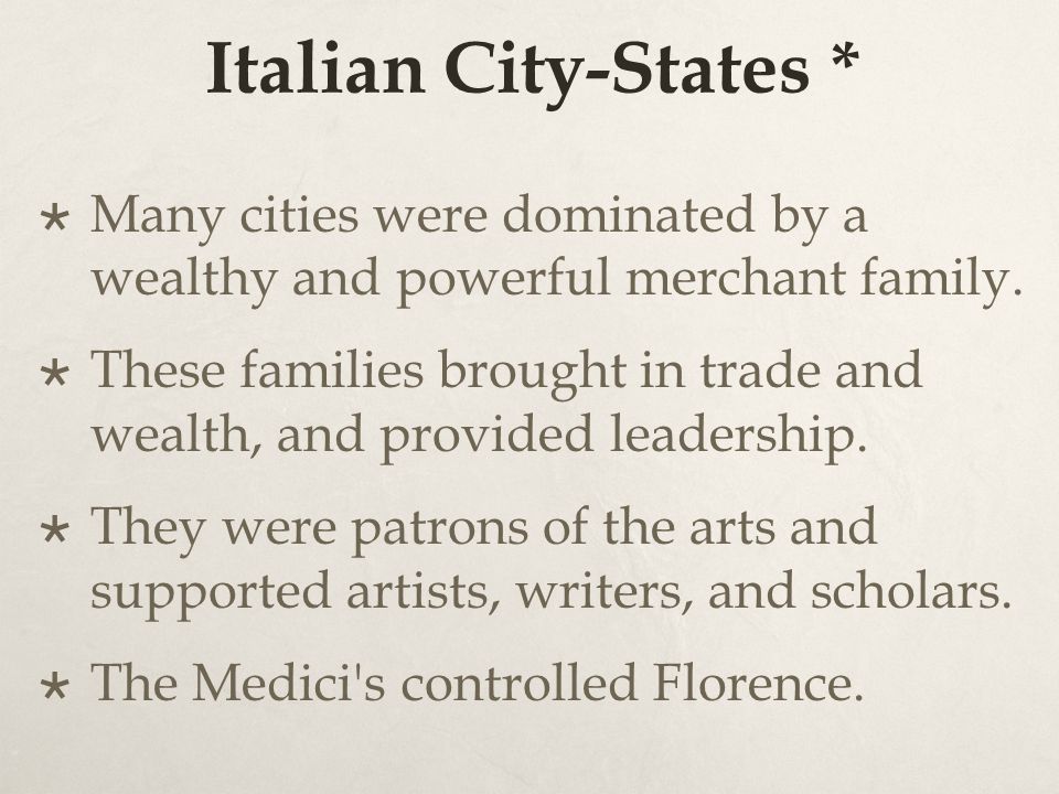 Italian City-States *  Many cities were dominated by a wealthy and powerful merchant family.