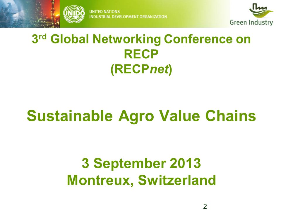3 rd Global Networking Conference on RECP (RECPnet) Sustainable Agro Value Chains 3 September 2013 Montreux, Switzerland 2