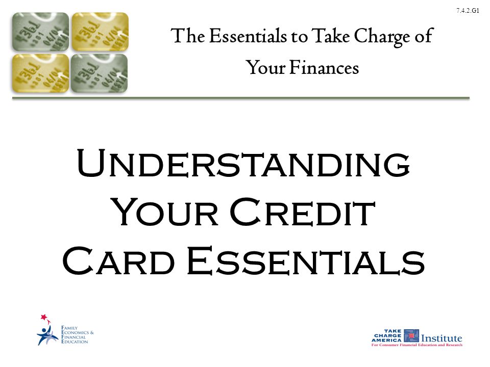7.4.2.G1 Understanding Your Credit Card Essentials The Essentials to Take Charge of Your Finances