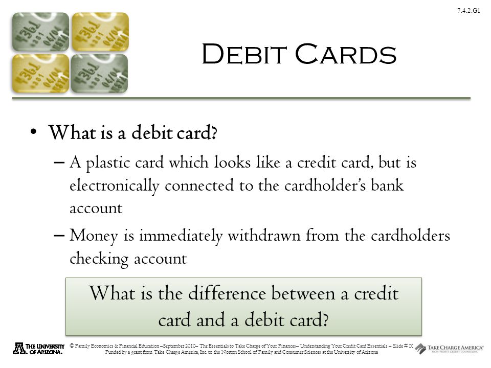 7.4.2.G1 © Family Economics & Financial Education –September 2010– The Essentials to Take Charge of Your Finances– Understanding Your Credit Card Essentials – Slide # 10 Funded by a grant from Take Charge America, Inc.
