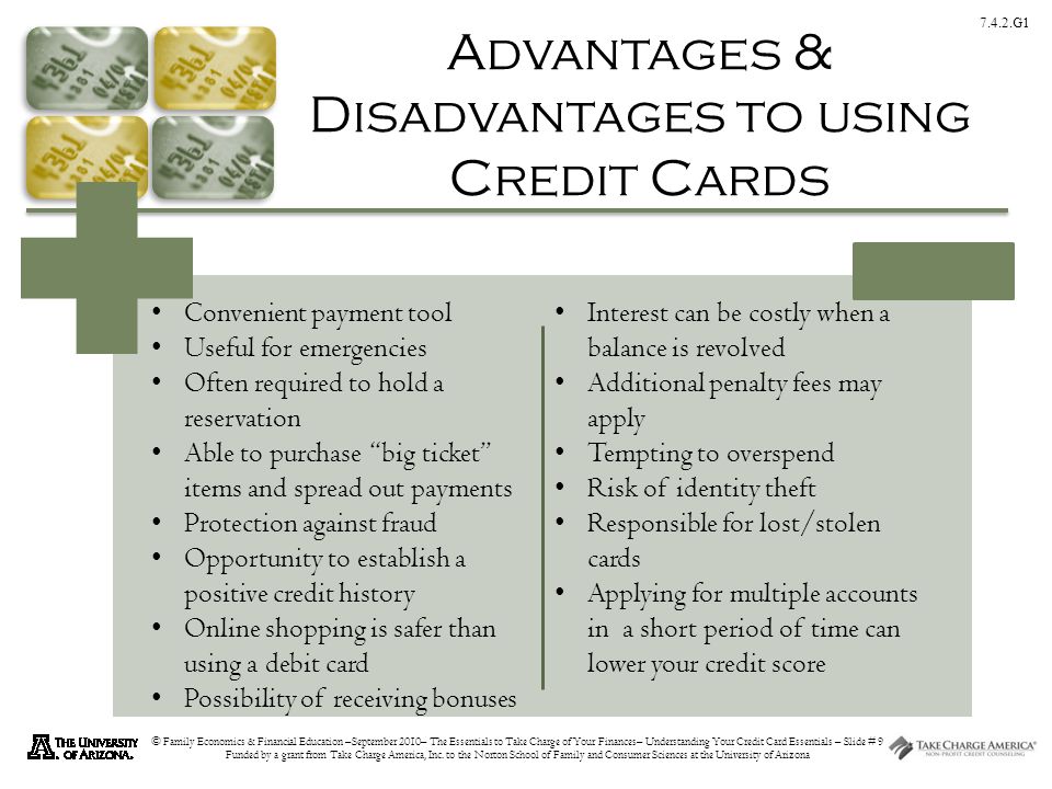 7.4.2.G1 © Family Economics & Financial Education –September 2010– The Essentials to Take Charge of Your Finances– Understanding Your Credit Card Essentials – Slide # 9 Funded by a grant from Take Charge America, Inc.