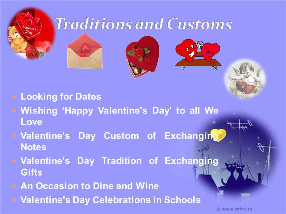 Looking for Dates Wishing ‘Happy Valentine s Day to all We Love Valentine s Day Custom of Exchanging Notes Valentine s Day Tradition of Exchanging Gifts An Occasion to Dine and Wine Valentine s Day Celebrations in Schools
