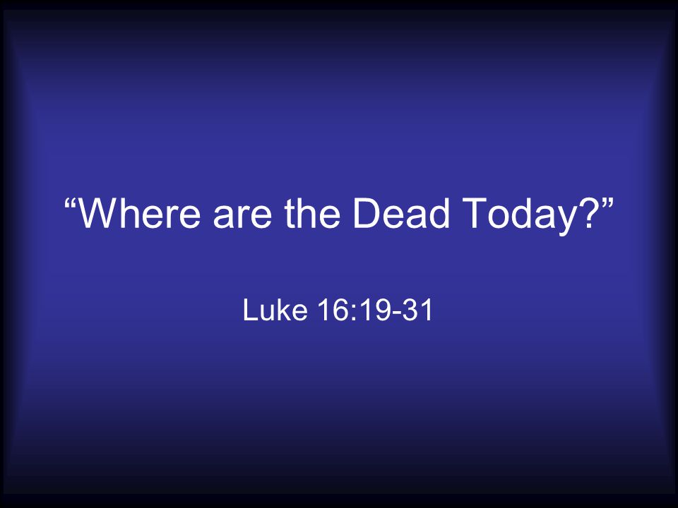 Where are the Dead Today Luke 16:19-31