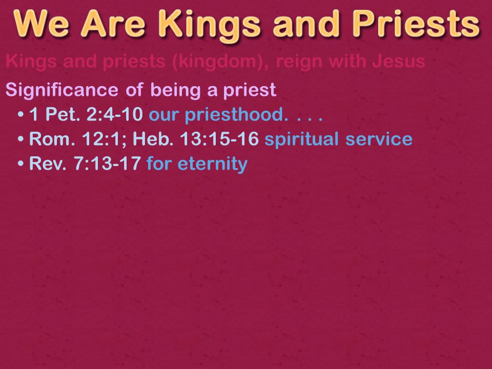Kings and priests (kingdom), reign with Jesus Significance of being a priest 1 Pet.