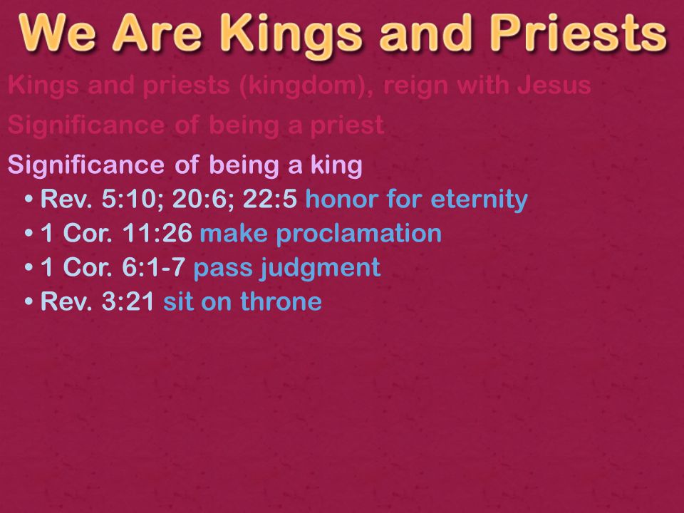 Kings and priests (kingdom), reign with Jesus Significance of being a priest Significance of being a king Rev.