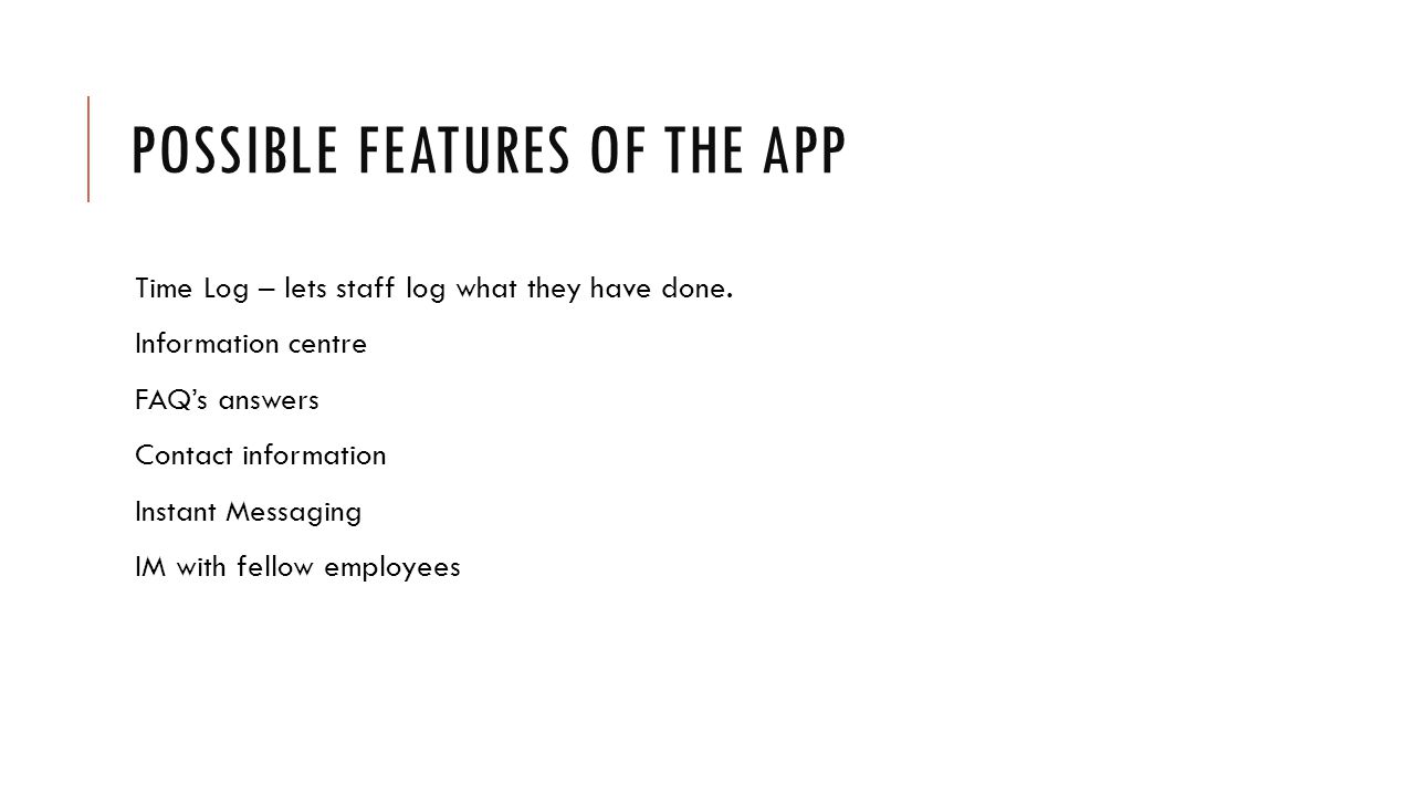 POSSIBLE FEATURES OF THE APP Time Log – lets staff log what they have done.