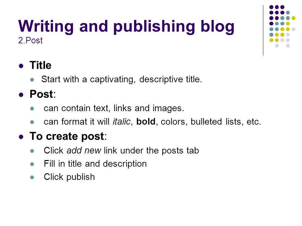 Writing and publishing blog 2.Post Title Start with a captivating, descriptive title.