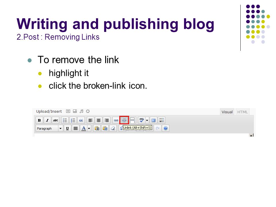 Writing and publishing blog 2.Post : Removing Links To remove the link highlight it click the broken-link icon.