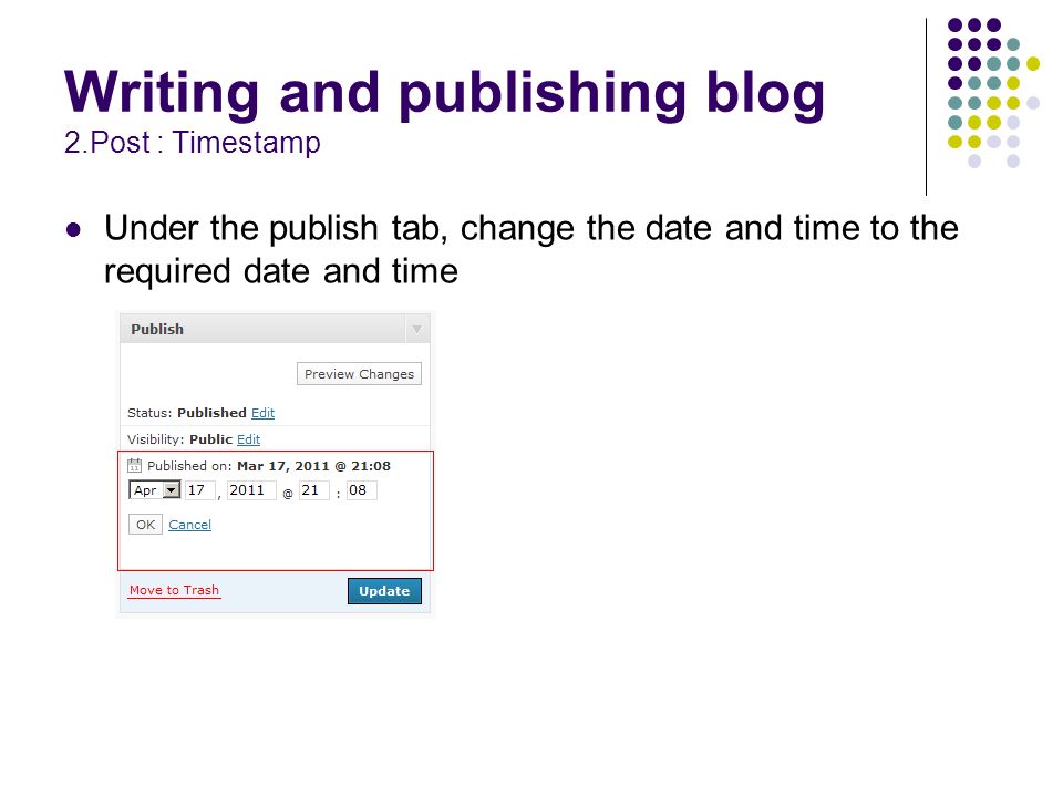 Writing and publishing blog 2.Post : Timestamp Under the publish tab, change the date and time to the required date and time