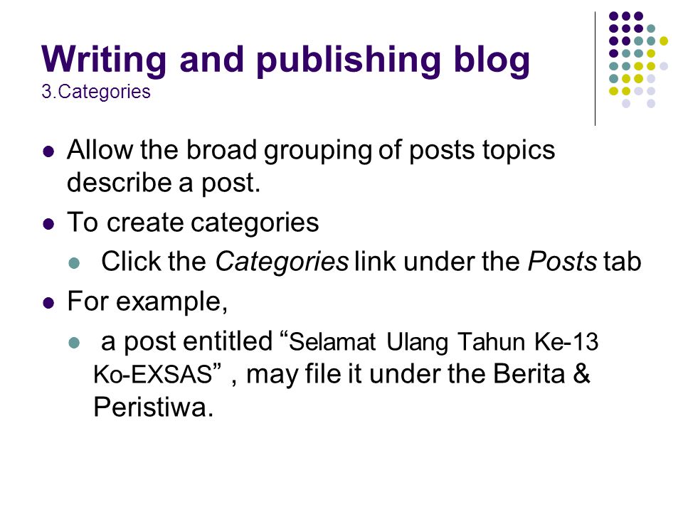 Writing and publishing blog 3.Categories Allow the broad grouping of posts topics describe a post.